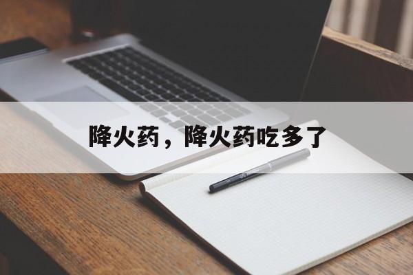 降火药，降火药吃多了-第1张图片-