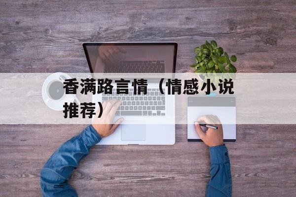 香满路言情（情感小说推荐）-第1张图片-