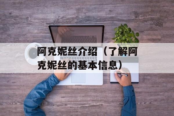 阿克妮丝介绍（了解阿克妮丝的基本信息）-第1张图片-