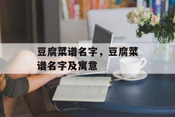 豆腐菜谱名字，豆腐菜谱名字及寓意-第1张图片-