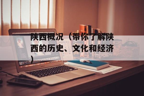 陕西概况（带你了解陕西的历史、文化和经济）-第1张图片-