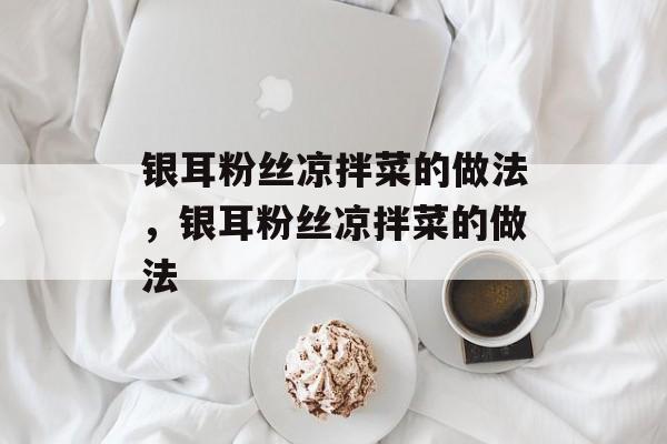 银耳粉丝凉拌菜的做法，银耳粉丝凉拌菜的做法-第1张图片-