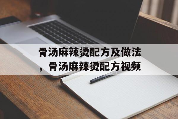 骨汤麻辣烫配方及做法，骨汤麻辣烫配方视频-第1张图片-