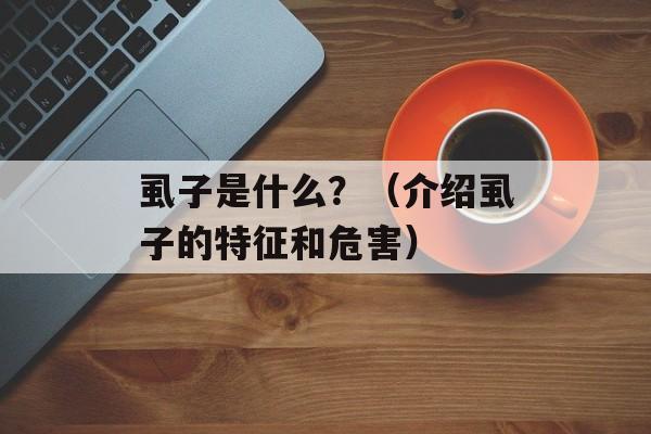 虱子是什么？（介绍虱子的特征和危害）-第1张图片-