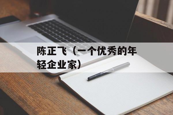 陈正飞（一个优秀的年轻企业家）-第1张图片-