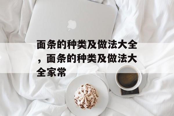 面条的种类及做法大全，面条的种类及做法大全家常-第1张图片-