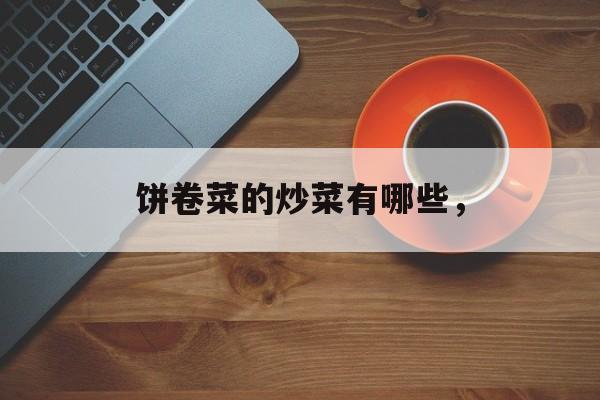 饼卷菜的炒菜有哪些，-第1张图片-