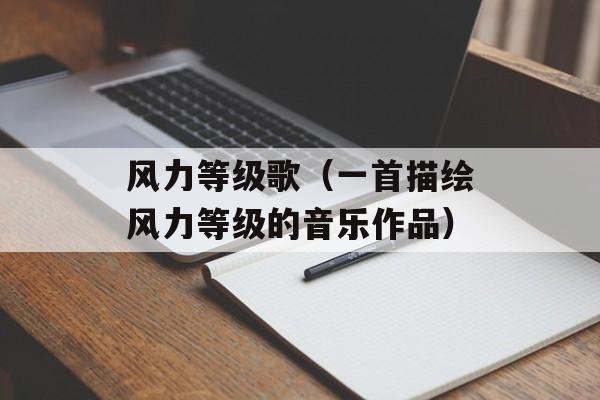 风力等级歌（一首描绘风力等级的音乐作品）-第1张图片-