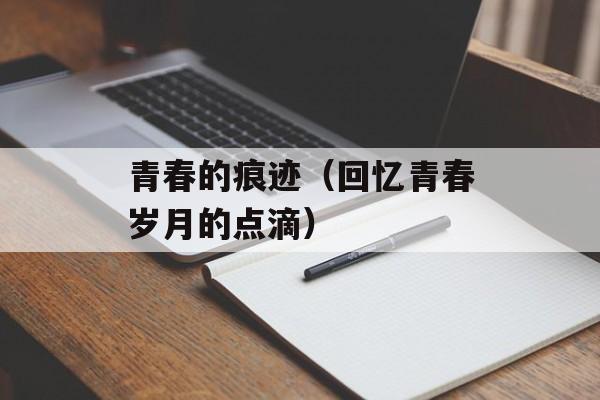 青春的痕迹（回忆青春岁月的点滴）-第1张图片-