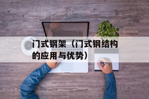 门式钢架（门式钢结构的应用与优势）-第1张图片-