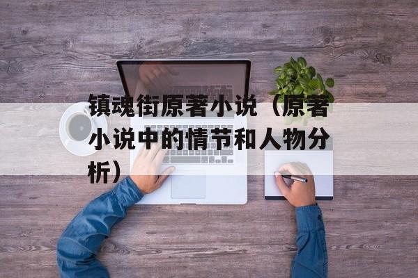 镇魂街原著小说（原著小说中的情节和人物分析）-第1张图片-
