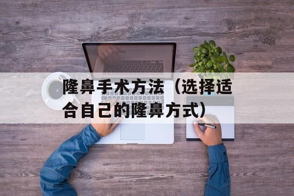 隆鼻手术方法（选择适合自己的隆鼻方式）-第1张图片-