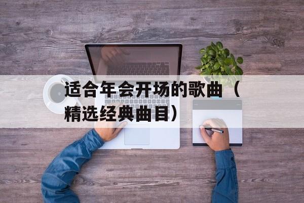 适合年会开场的歌曲（精选经典曲目）-第1张图片-