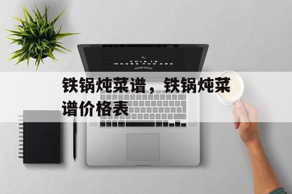 铁锅炖菜谱，铁锅炖菜谱价格表-第1张图片-