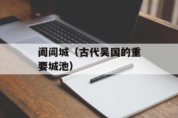 阖闾城（古代吴国的重要城池）-第1张图片-