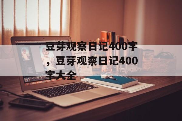 豆芽观察日记400字，豆芽观察日记400字大全-第1张图片-