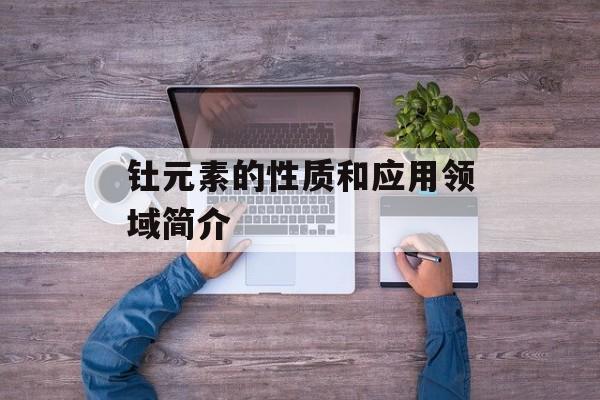 钍元素的性质和应用领域简介-第1张图片-