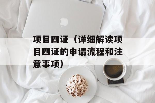 项目四证（详细解读项目四证的申请流程和注意事项）-第1张图片-