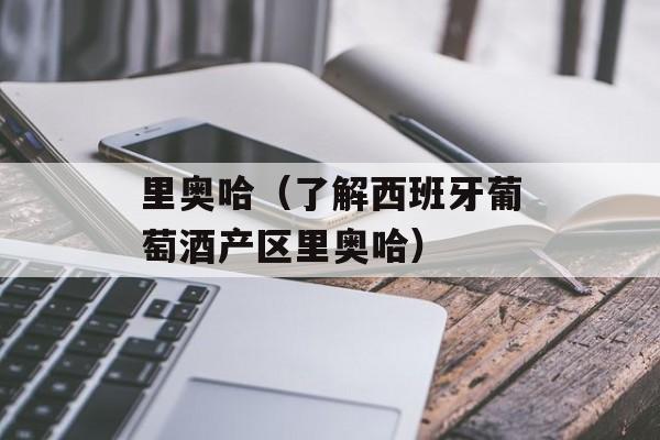 里奥哈（了解西班牙葡萄酒产区里奥哈）-第1张图片-