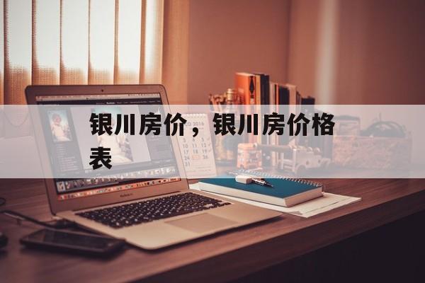 银川房价，银川房价格表-第1张图片-