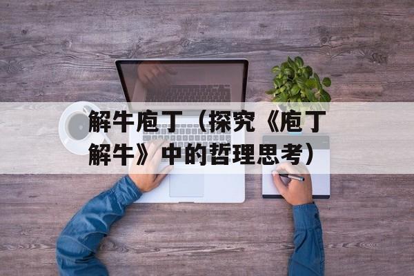 解牛庖丁（探究《庖丁解牛》中的哲理思考）-第1张图片-
