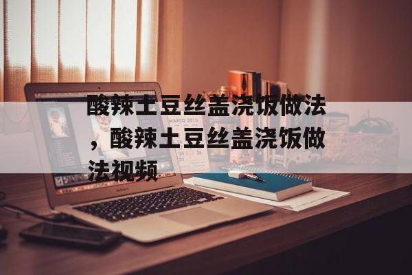 酸辣土豆丝盖浇饭做法，酸辣土豆丝盖浇饭做法视频-第1张图片-