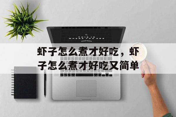 虾子怎么煮才好吃，虾子怎么煮才好吃又简单-第1张图片-