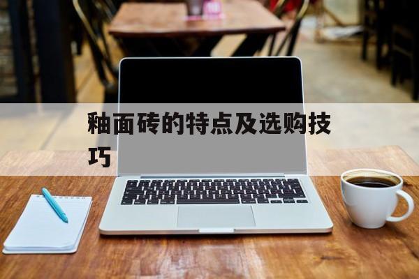 釉面砖的特点及选购技巧-第1张图片-