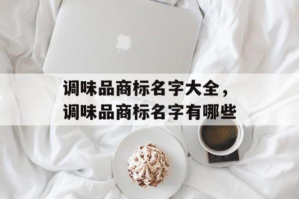 调味品商标名字大全，调味品商标名字有哪些-第1张图片-