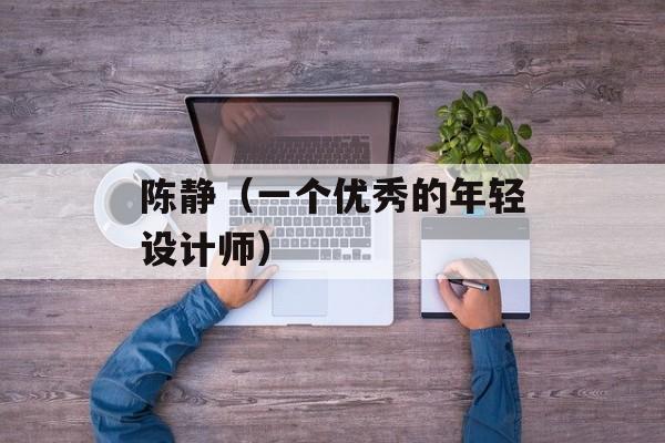 陈静（一个优秀的年轻设计师）-第1张图片-