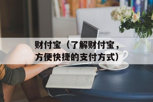 财付宝（了解财付宝，方便快捷的支付方式）-第1张图片-