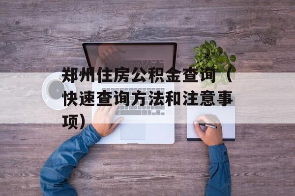 郑州住房公积金查询（快速查询方法和注意事项）-第1张图片-