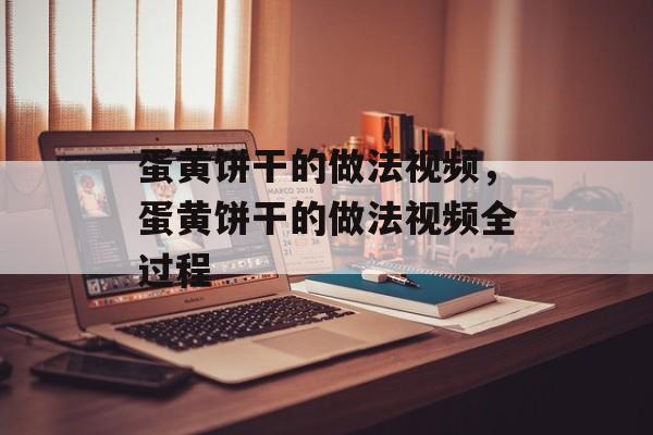 蛋黄饼干的做法视频，蛋黄饼干的做法视频全过程-第1张图片-