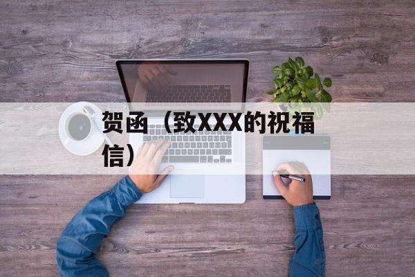 贺函（致XXX的祝福信）-第1张图片-