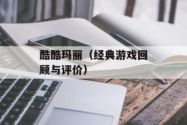 酷酷玛丽（经典游戏回顾与评价）-第1张图片-