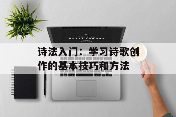 诗法入门：学习诗歌创作的基本技巧和方法-第1张图片-