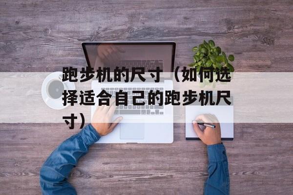 跑步机的尺寸（如何选择适合自己的跑步机尺寸）-第1张图片-