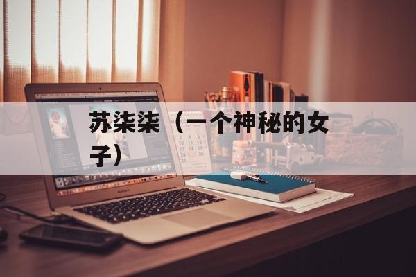 苏柒柒（一个神秘的女子）-第1张图片-