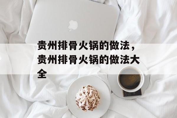 贵州排骨火锅的做法，贵州排骨火锅的做法大全-第1张图片-
