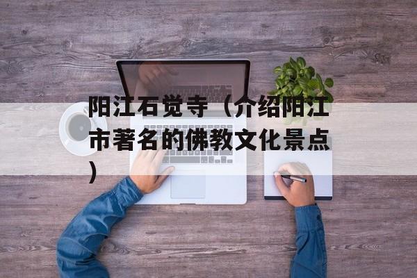 阳江石觉寺（介绍阳江市著名的佛教文化景点）-第1张图片-