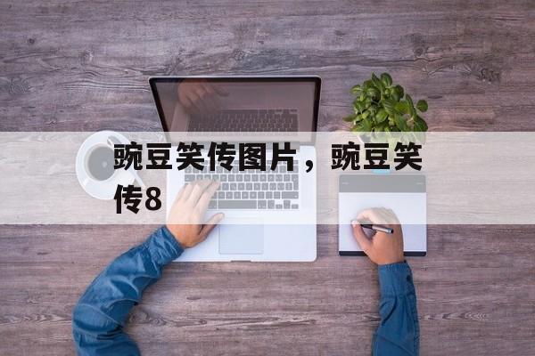 豌豆笑传图片，豌豆笑传8-第1张图片-