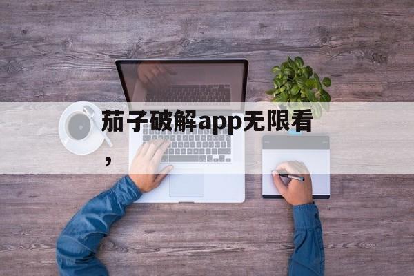 茄子破解app无限看，-第1张图片-