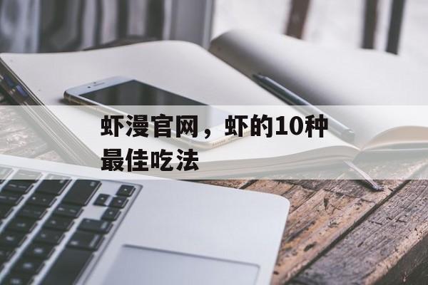 虾漫官网，虾的10种最佳吃法-第1张图片-