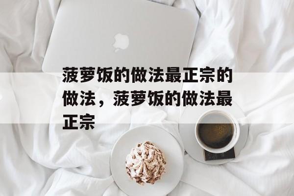 菠萝饭的做法最正宗的做法，菠萝饭的做法最正宗-第1张图片-