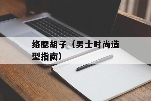 络腮胡子（男士时尚造型指南）-第1张图片-