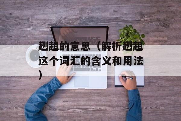 趔趄的意思（解析趔趄这个词汇的含义和用法）-第1张图片-