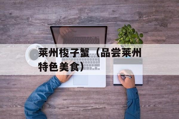 莱州梭子蟹（品尝莱州特色美食）-第1张图片-