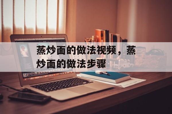 蒸炒面的做法视频，蒸炒面的做法步骤-第1张图片-