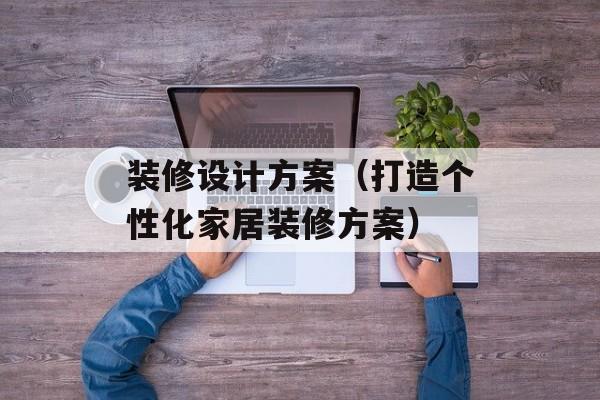 装修设计方案（打造个性化家居装修方案）-第1张图片-