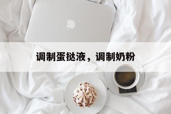 调制蛋挞液，调制奶粉-第1张图片-